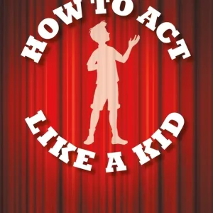 Viral How to Act Like a Kid: Backstage Secrets of a Young Performer