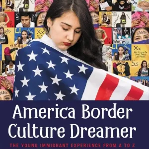 Holiday Sale America Border Culture Dreamer: The Young Immigrant Experience from A to Z
