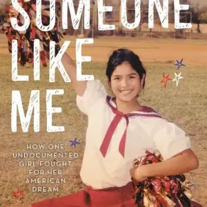 New Arrival Someone Like Me: How One Undocumented Girl Fought for Her American Dream