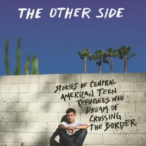 The Other Side: Stories of Central American Teen Refugees Who Dream of Crossing the Border Grab Now