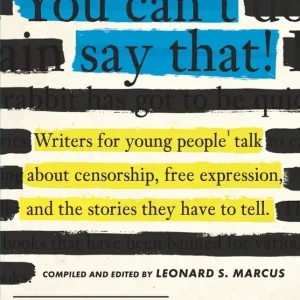 Exclusive Offer You Can't Say That! Writers for Young People Talk About Censorship, Free Expression, and the Stories They Have to Tell